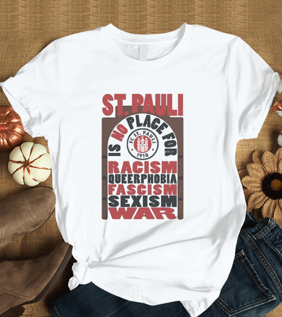 St. Pauli No Place For Racism Queerphobia Fascism Sexism War 1910 T-Shirt