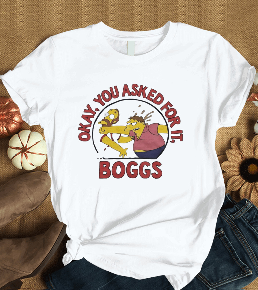 Okay You Asked For It Boggs The Simpsons Barney Gumble T-Shirt