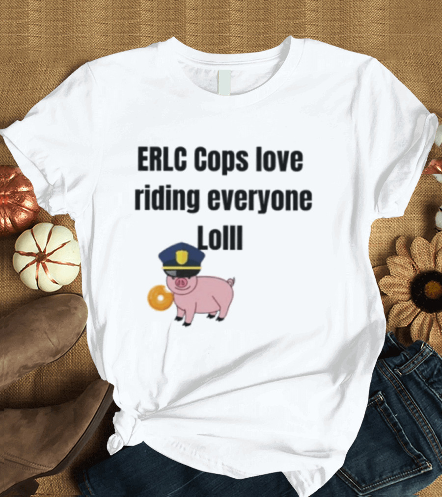 ERLC Cops Love Riding Everyone Lol Pig Police Donut Meme T-Shirt