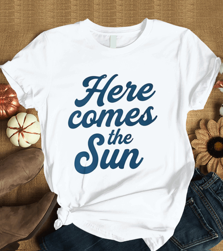 Here Comes The Sun Inspirational Sunshine T-Shirt