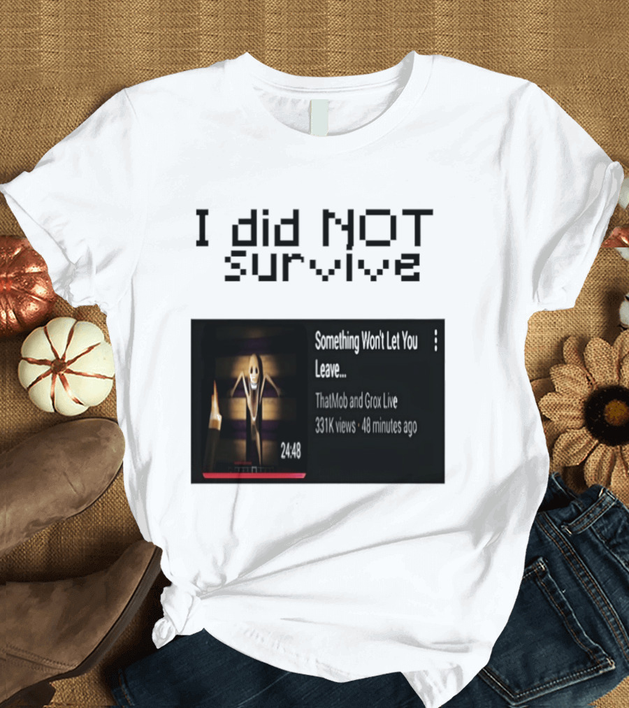 I Did Not Survive Something Won't Let You Leave Scary Horror Game Escape Challenge T-Shirt