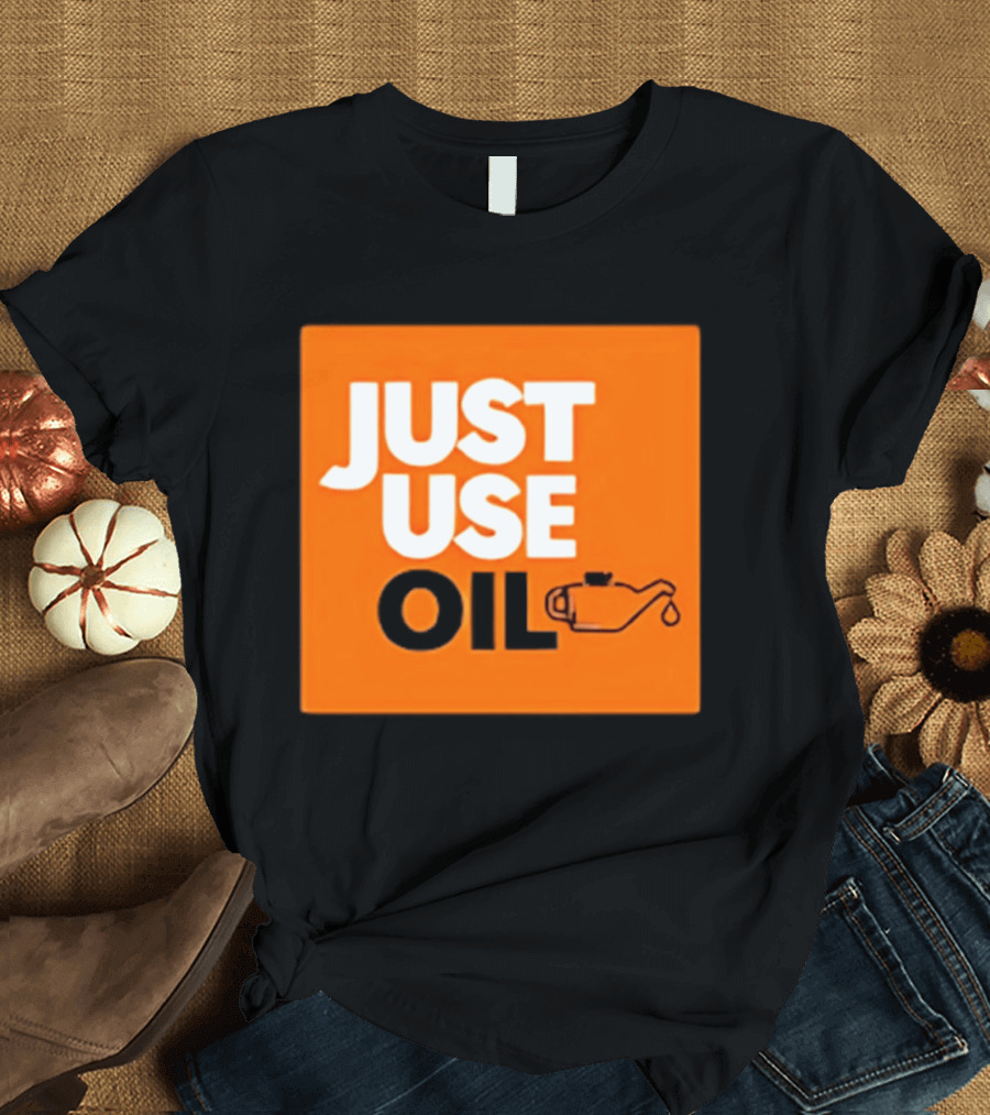 Just Use Oil Orange Oil Can T-Shirt