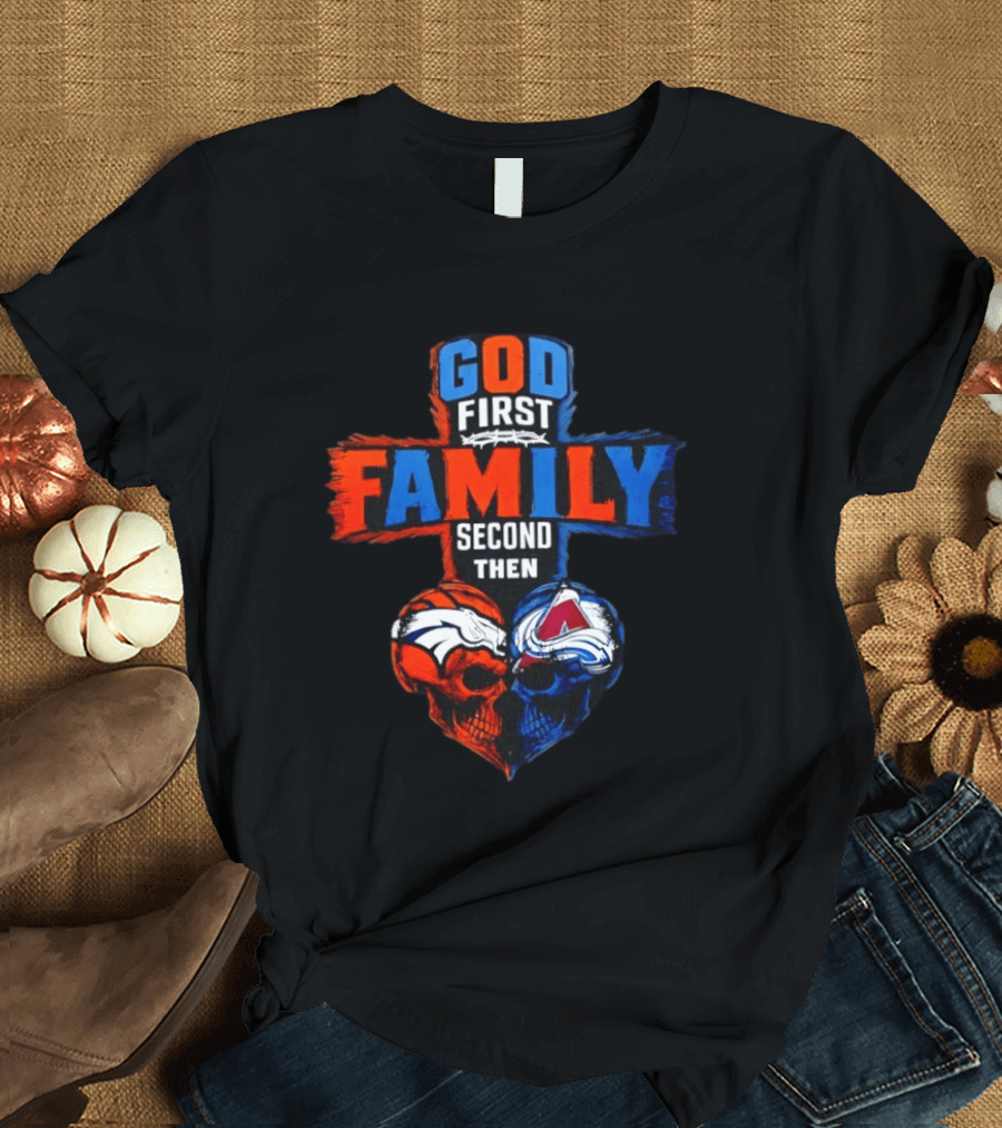 God First Family Second Then Denver Broncos Colorado Avalanche Skull Heart T-Shirt