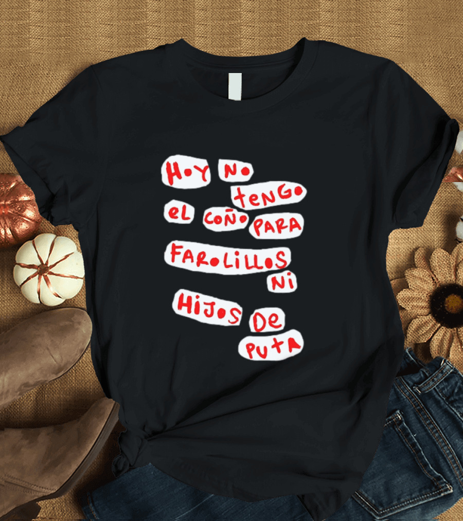 Hoy No Tengo El Coño Para Farolillos Ni Hijos De Puta T-Shirt
