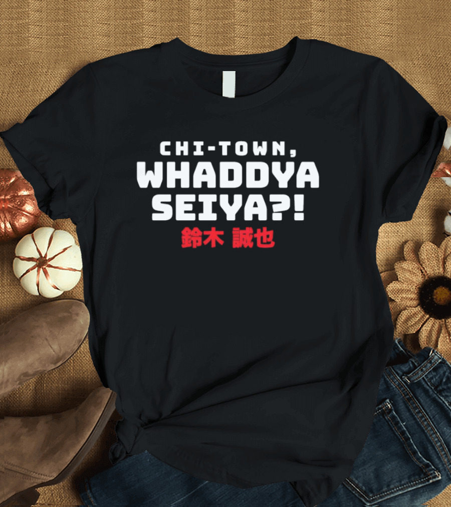 Chi Town Whaddya Seiya Seiya Suzuki Chicago Cubs T-Shirt