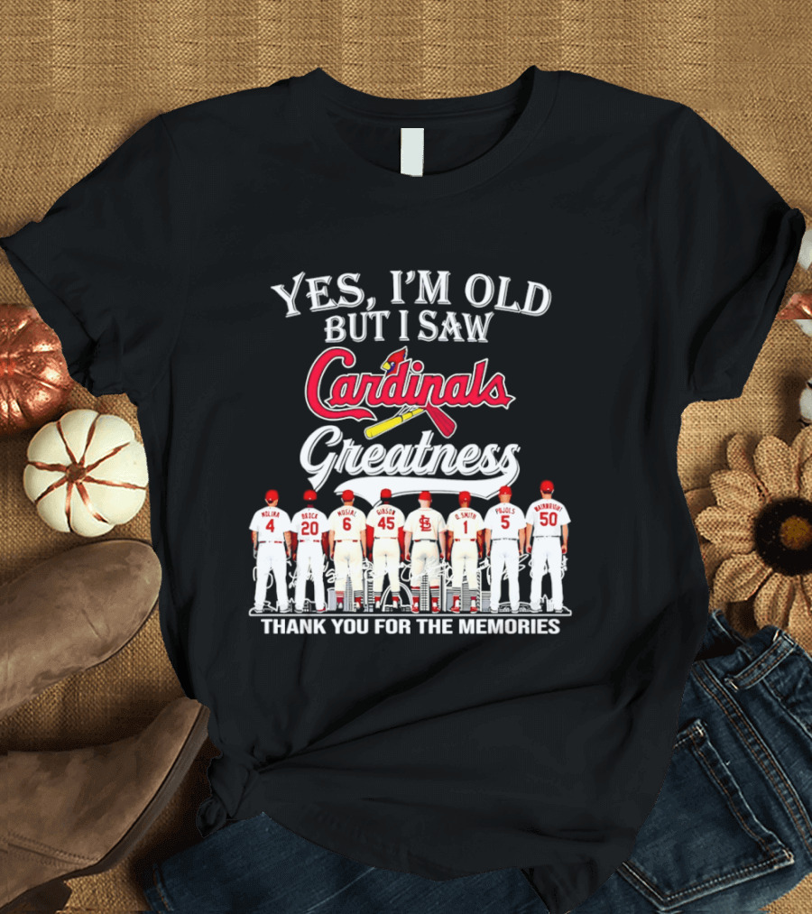 Yes I'm Old But I Saw Cardinals Legends Greatness Players Thank You For The Memories T-Shirt