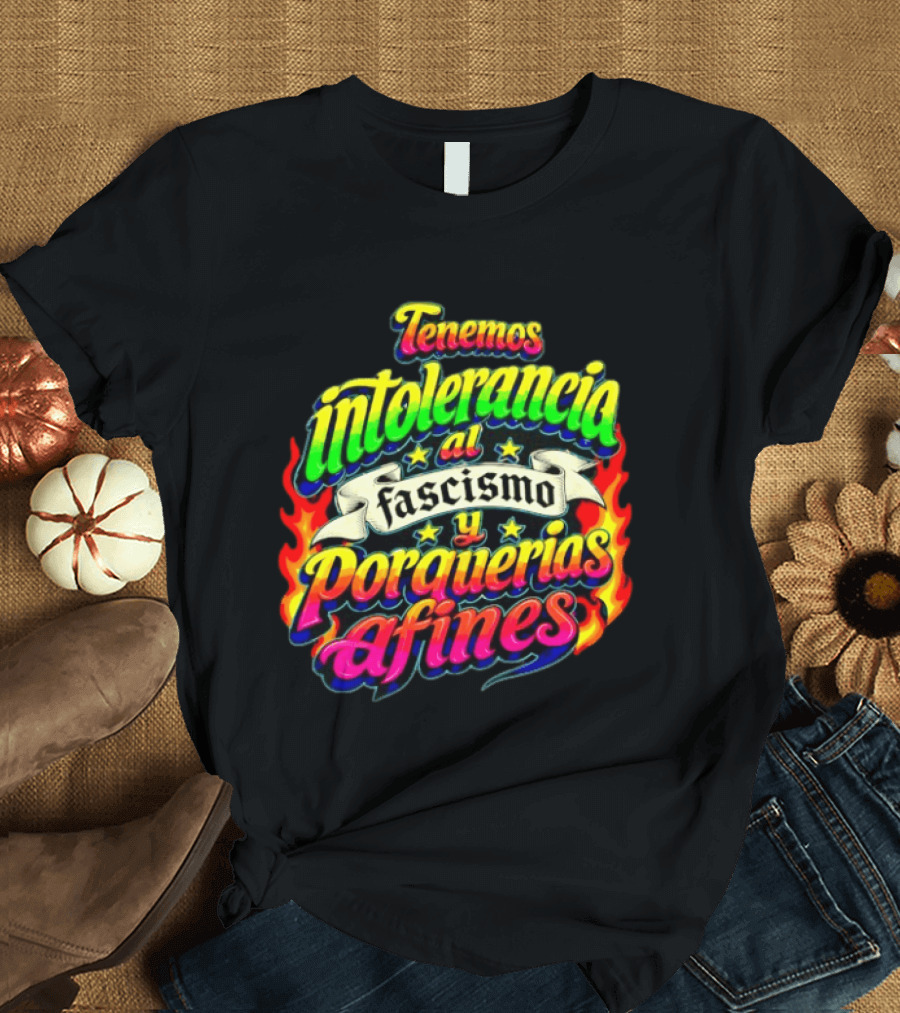 Tenemos Intolerancia Al Fascismo Y Porquerías Afines Flamas Colores Neon T-Shirt