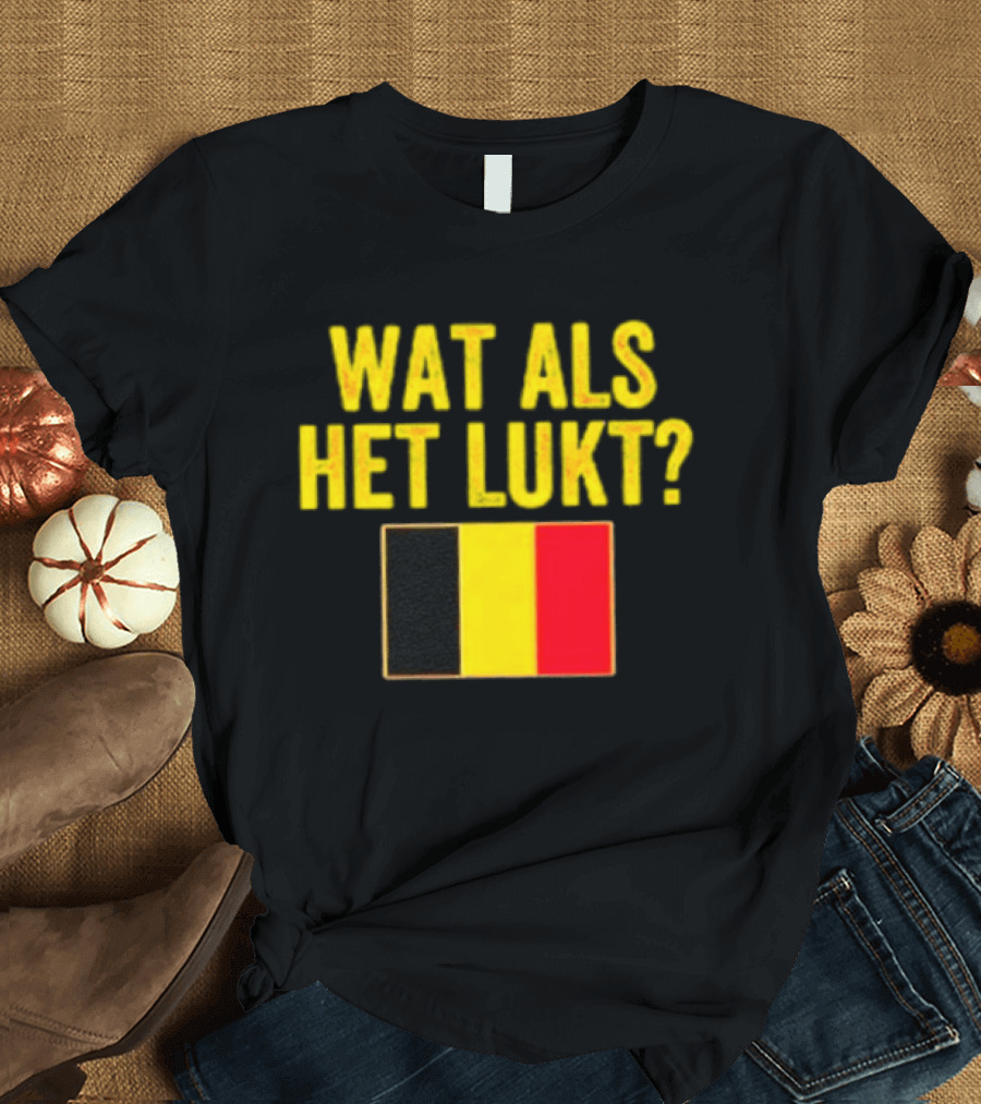 Wat Als Het Lukt Belgium Flag Belgian Belgie T-Shirt