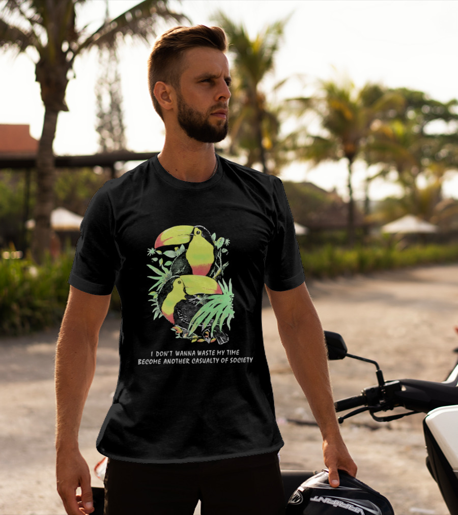 I Don't Wanna Waste My Time Become Another Casualty Of Society Toucan Tropical T-Shirt