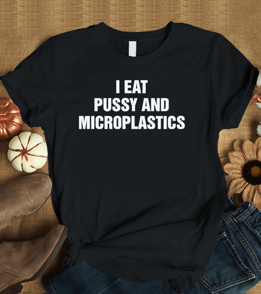 I Eat Pussy And Microplastics Phrase T-Shirt
