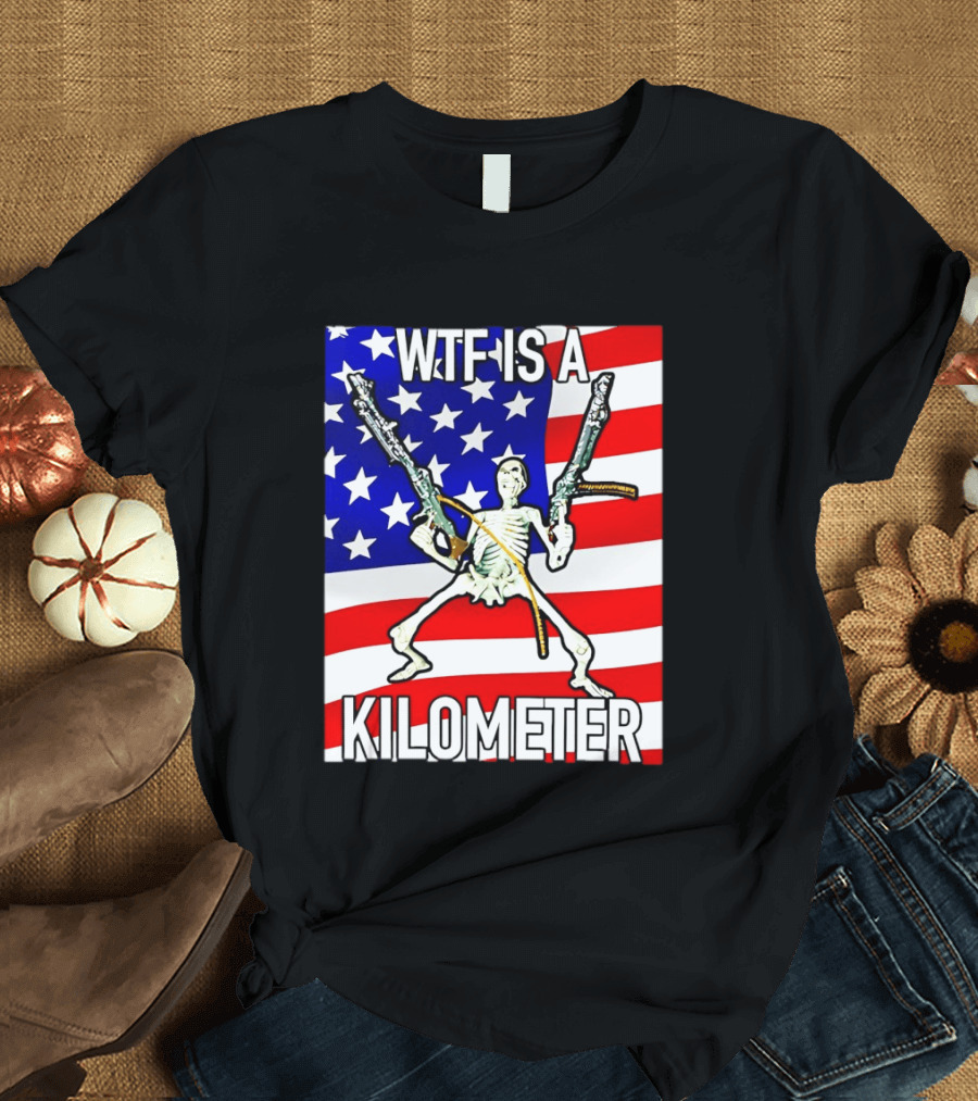 WTF Is A Kilometer Skeleton Holding Guns American Flag T-Shirt