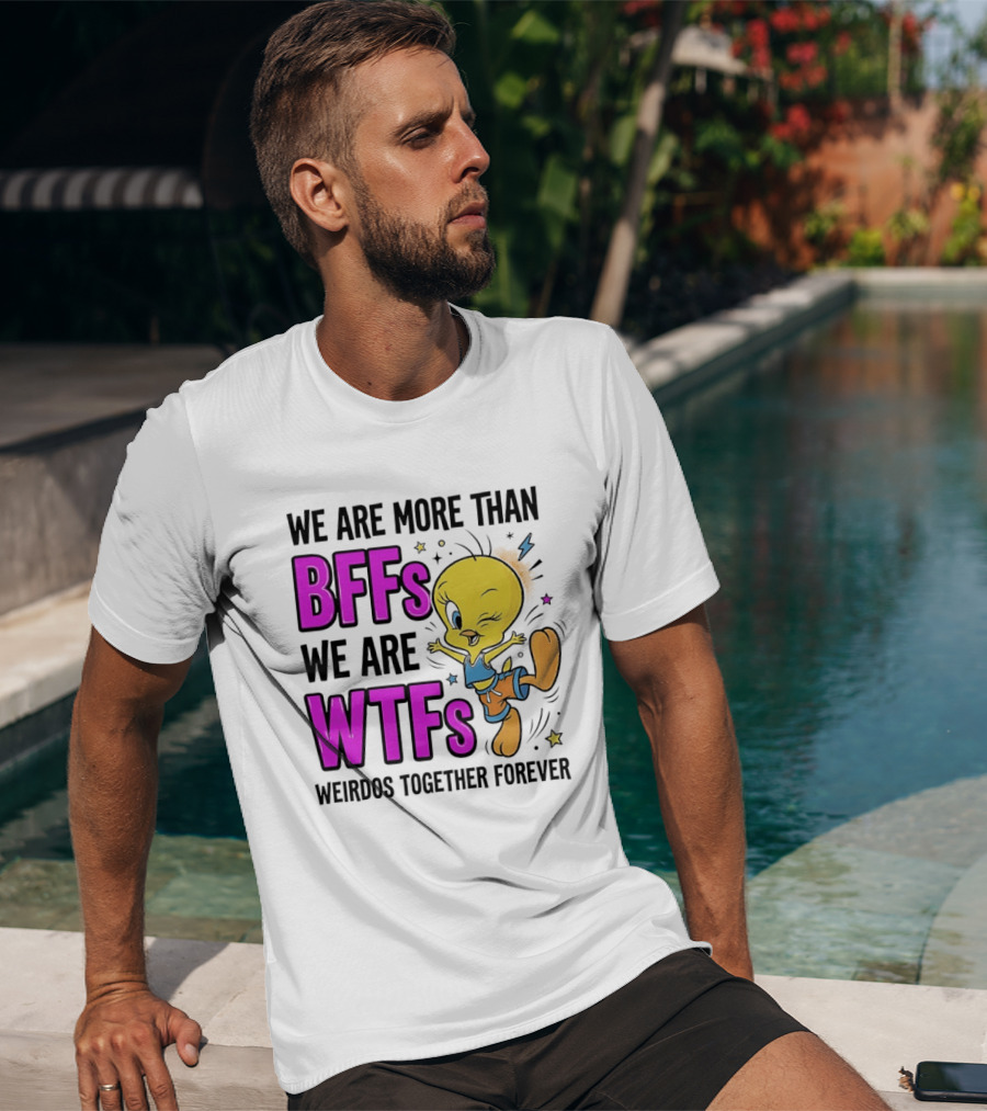 We Are More Than BFFs We Are WTFs Weirdos Together Forever Tweety Bird T-Shirt