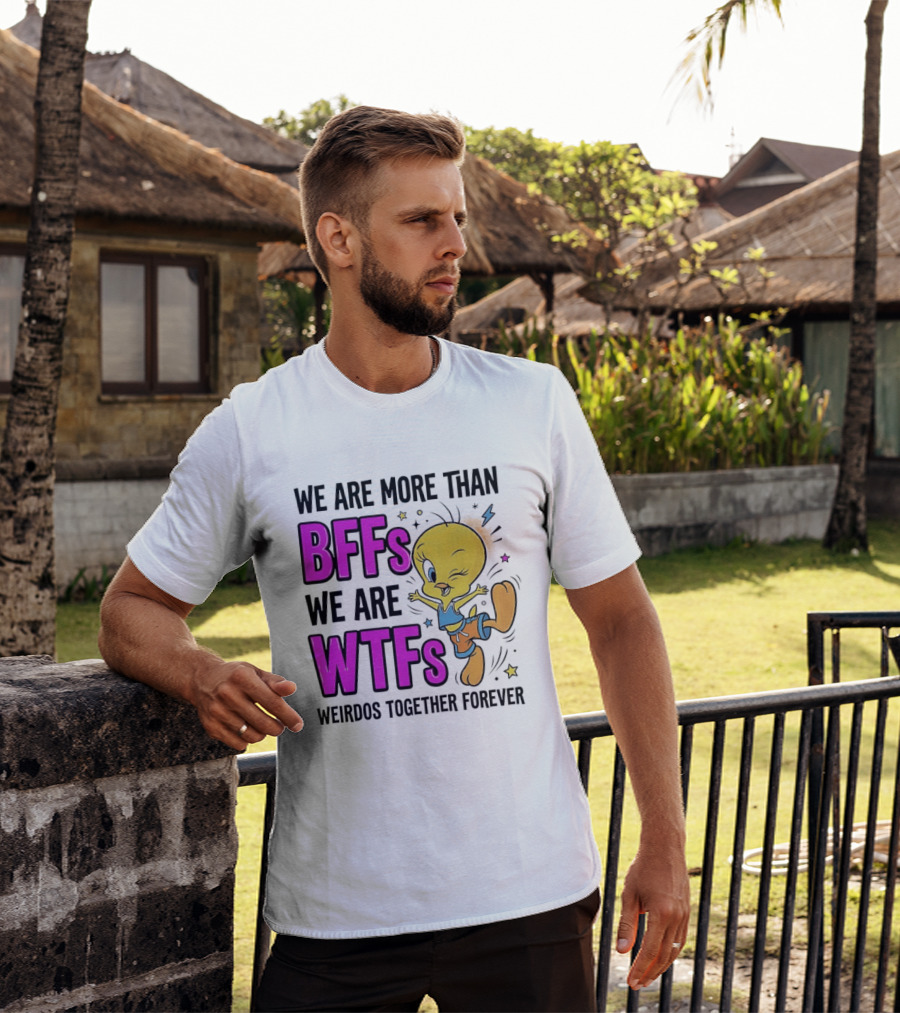 We Are More Than BFFs We Are WTFs Weirdos Together Forever Tweety Bird T-Shirt