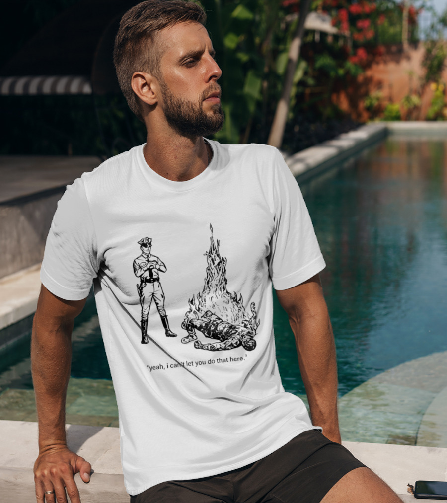Police Officer Yeah I Can't Let You Do That Here Burning Figure T-Shirt