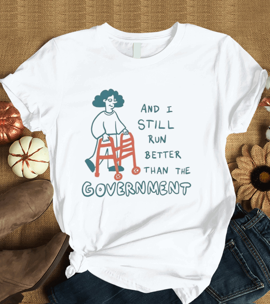 And I Still Run Better Than The Government T-Shirt