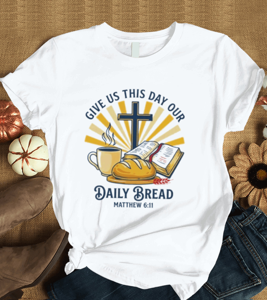Give Us This Day Our Daily Bread Cross Bible Coffee Matthew 6 11 T-Shirt