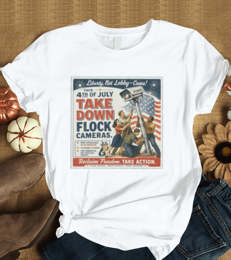 Liberty Not Lobby Cams Take Down Flock Cameras 4th Of July Reclaim Freedom Take Action T-Shirt