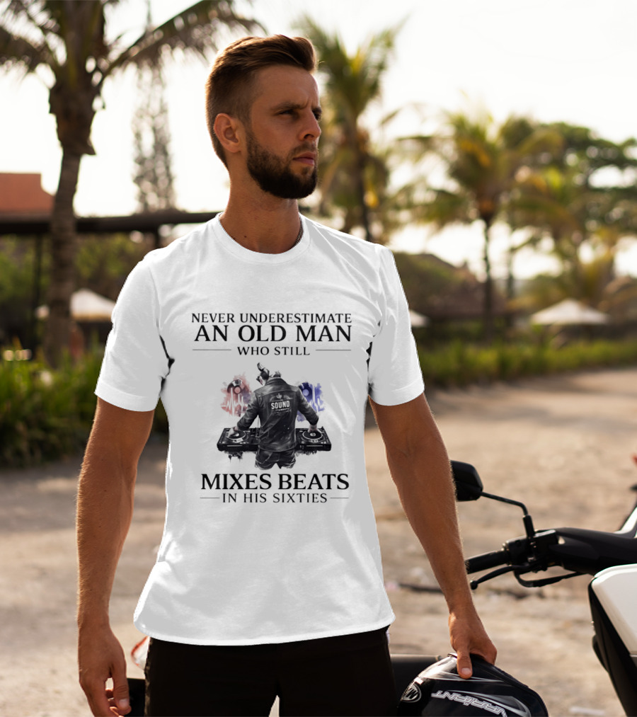 Never Underestimate An Old Man Who Still Mixes Beats In His Sixties DJ T-Shirt