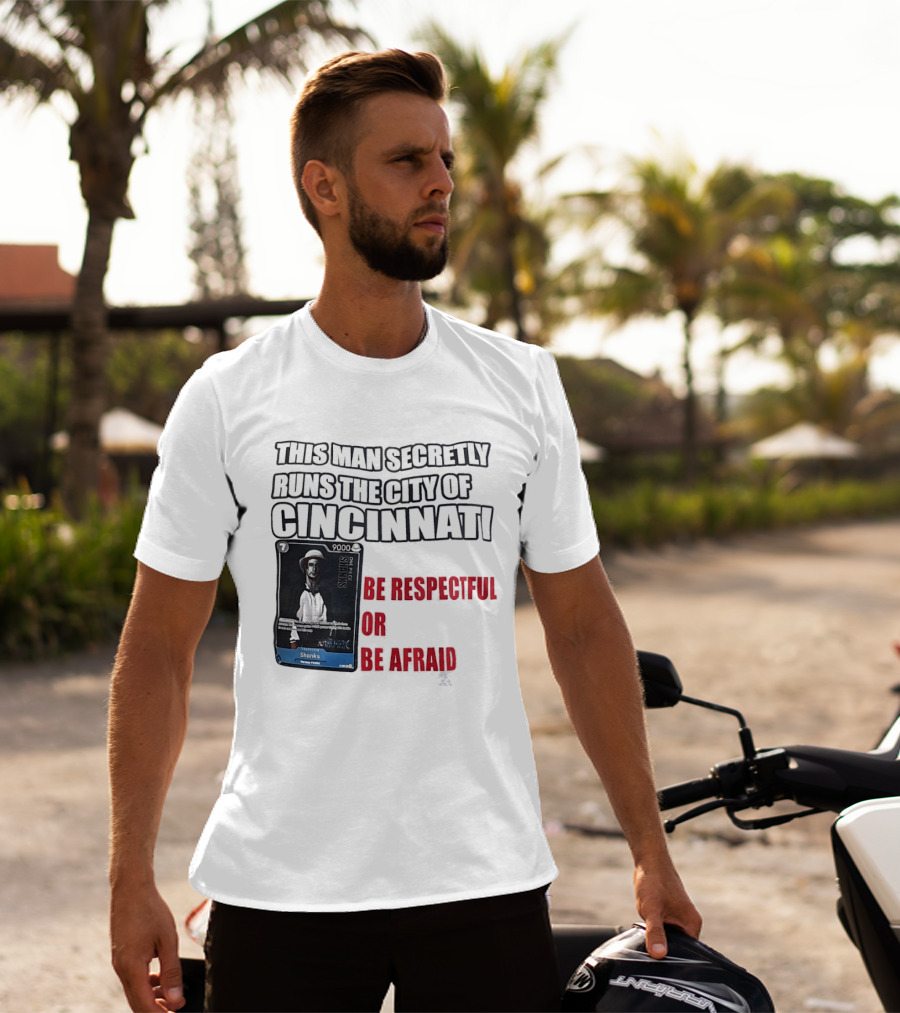 Shanks This Man Secretly Runs The City Of Cincinnati Be Respectful Or Be Afraid T-Shirt