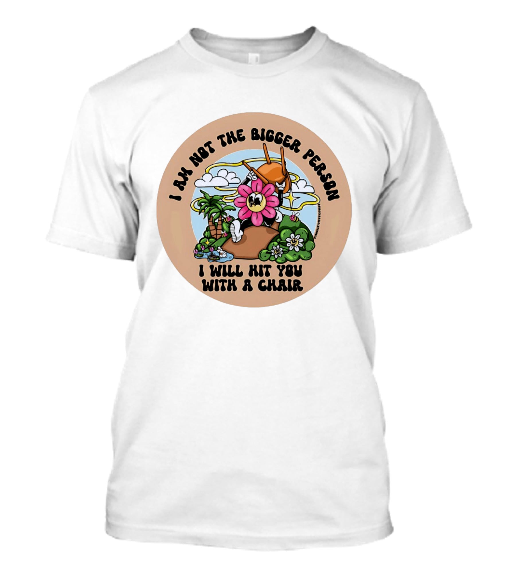 I Am Not The Bigger Person Flower Cartoon With Chair And Tropical Scene T-Shirt