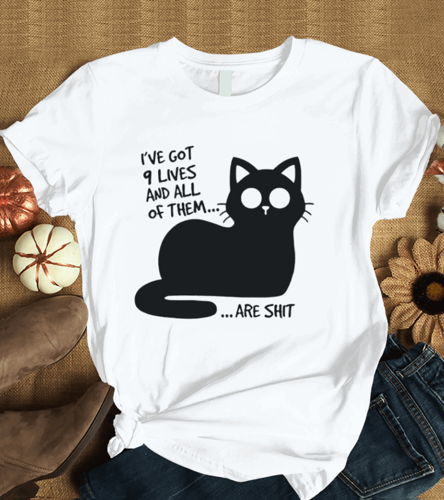 I've Got 9 Lives And All Of Them Are Shit Cat T-Shirt