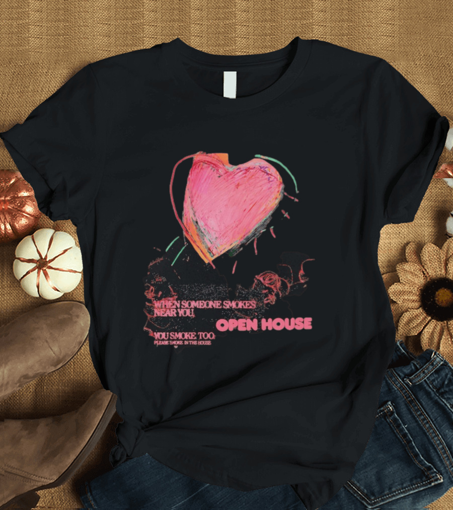 Open House When Someone Smokes Near You Heart Please Smoke In The House T-Shirt