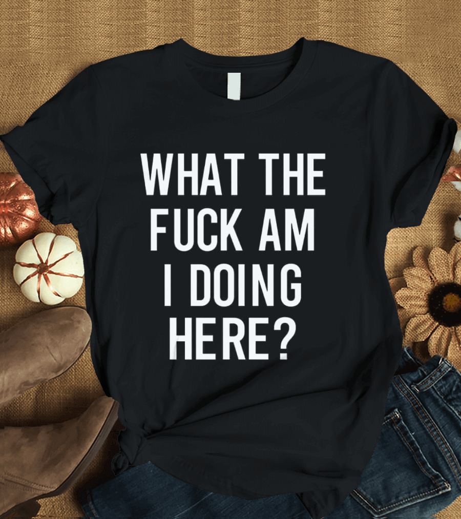 What The Fuck Am I Doing Here Ozzy T-Shirt
