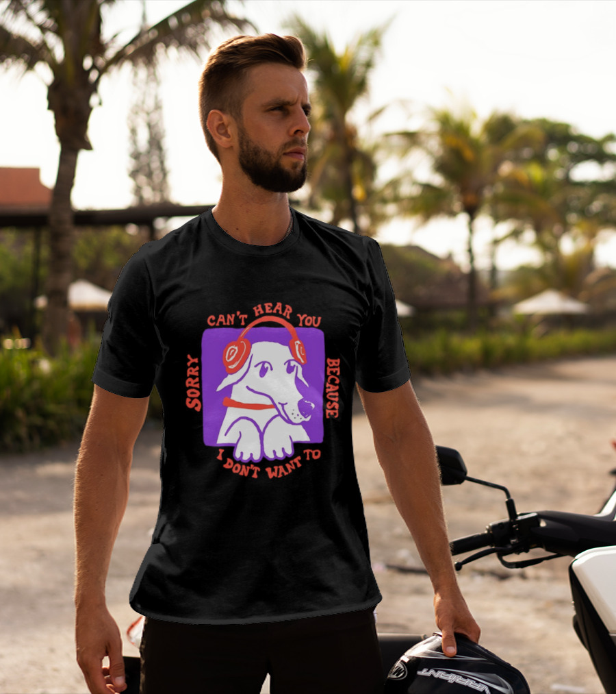 Sorry Can't Hear You Because I Don't Want To Dog Headphones T-Shirt