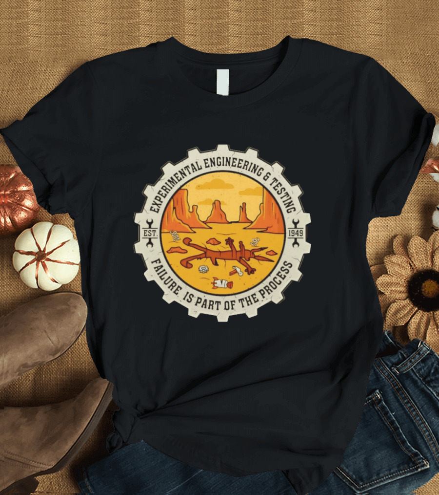 Experimental Engineering And Testing Wile E. Coyote Failure Part Of The Process Desert Scene 1949 T-Shirt