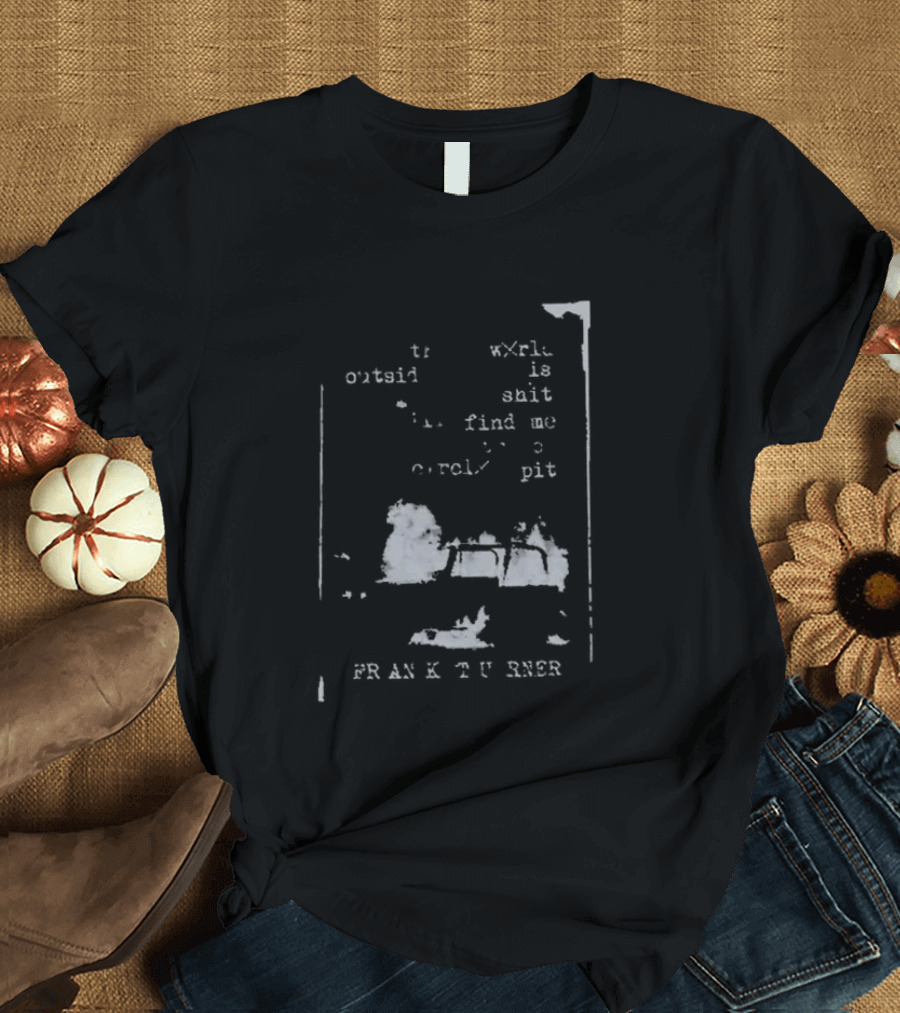 Frank Turner If The World Outside Is Shit Find Me In The Pit T-Shirt