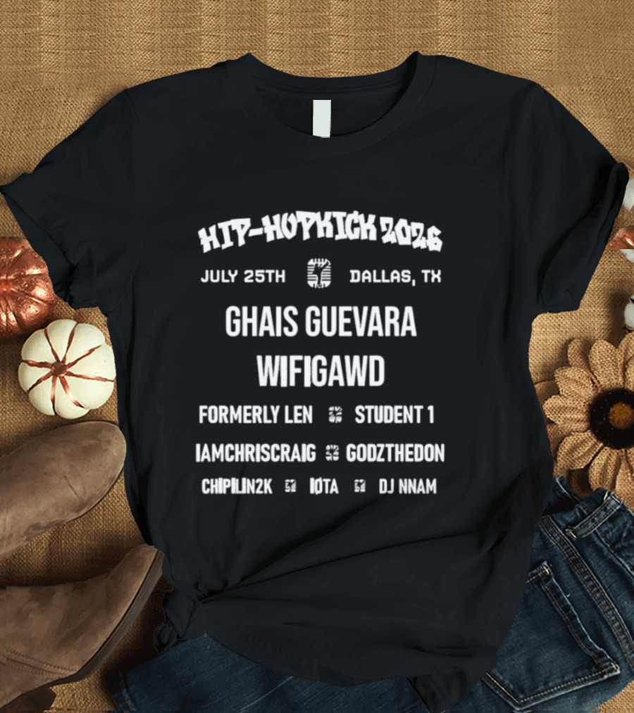Hip Hopkick 2026 Dallas TX Ghais Guevara Wifigawd Formerly Len Student 1 Concert July 25th Featuring Iamchriscraig Godztheidon Chipmunkz Muta DJ Inan T-Shirt