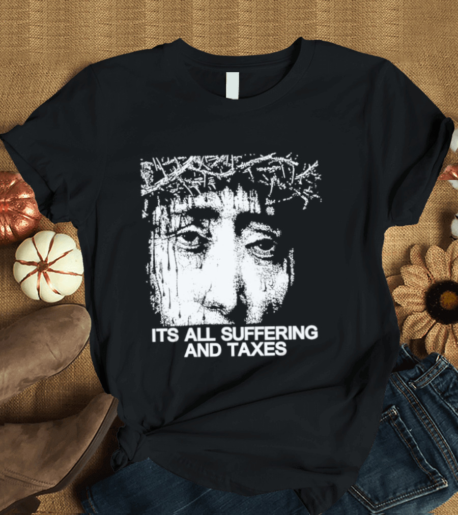It Is All Suffering And Taxes Jesus Crown Of Thorns T-Shirt