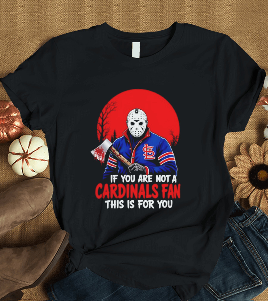 Jason Voorhees St Louis Cardinals Fan Apparel If You Are Not A Cardinals Fan This Is For You T-Shirt