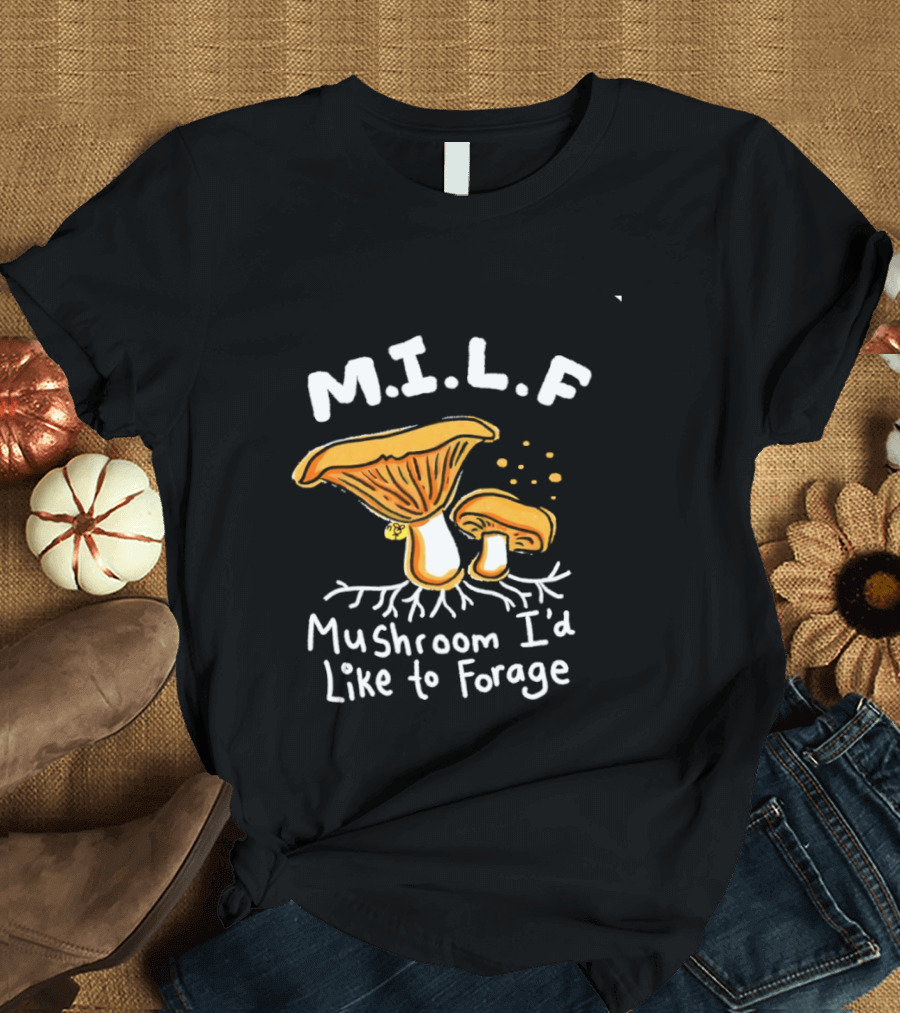 MILF Mushroom I'd Like To Forage Mycology Humor T-Shirt