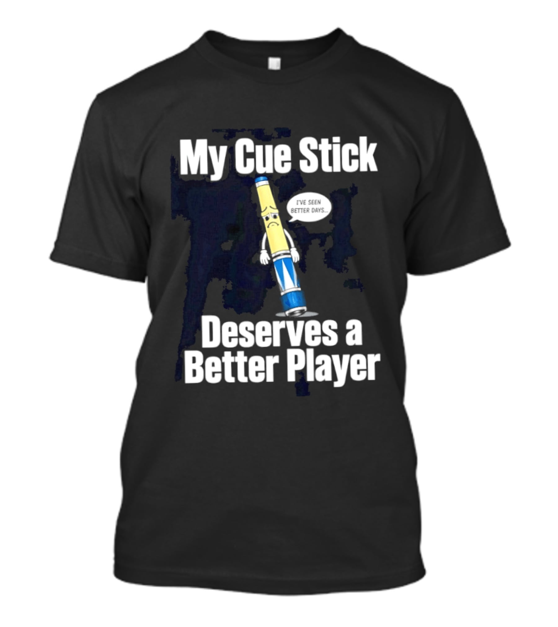 My Cue Stick Deserves A Better Player Pool Cue T-Shirt