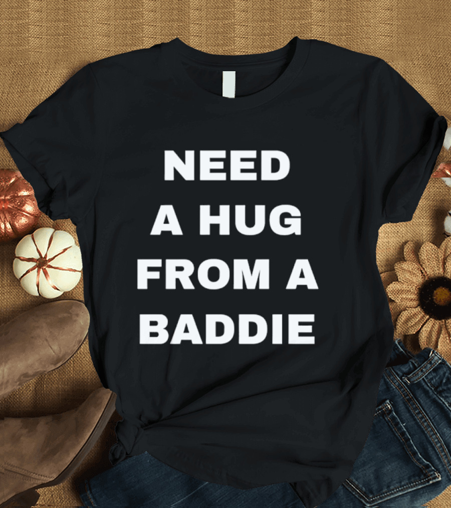 Need A Hug From A Baddie Sassy Aesthetic T-Shirt