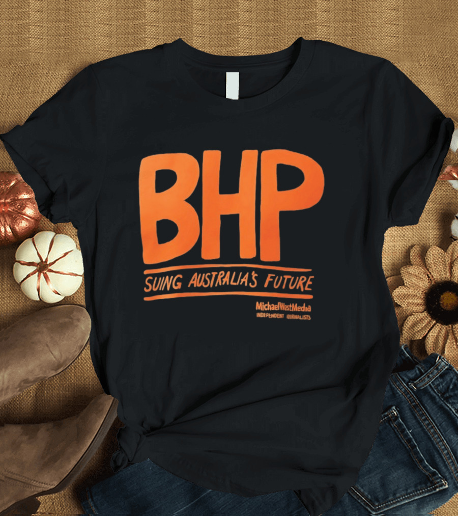 BHP Suing Australia's Future Michael West Media Independent Journalists T-Shirt