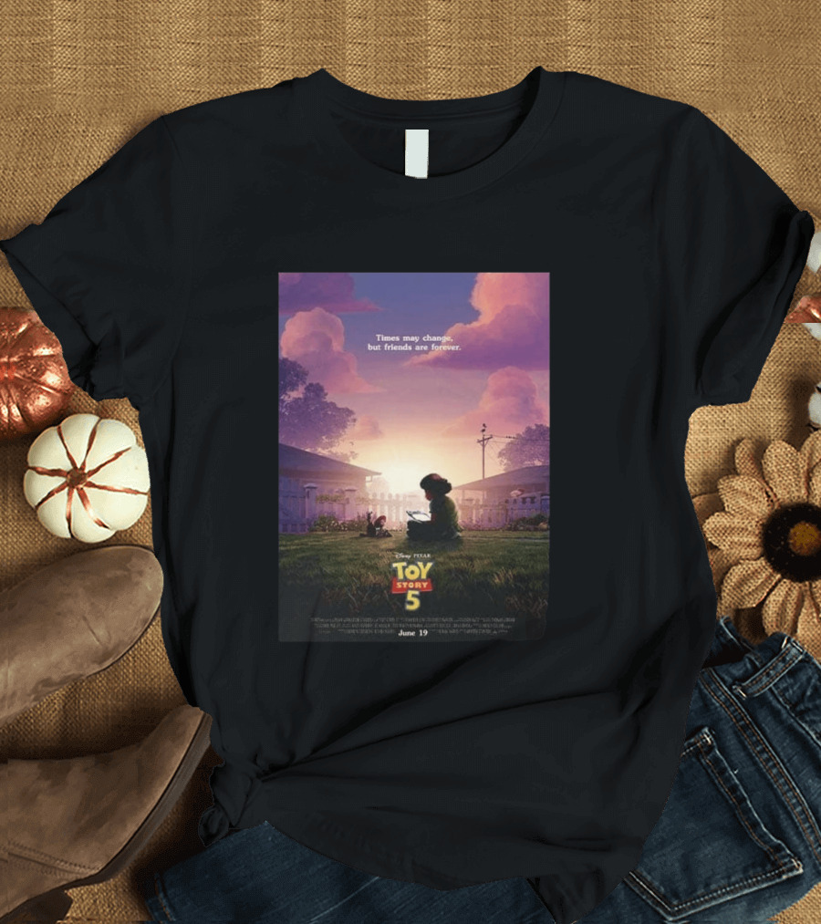 Times May Change But Friends Are Forever Pixar Toy Story 5 In Theaters June 19 2026 T-Shirt