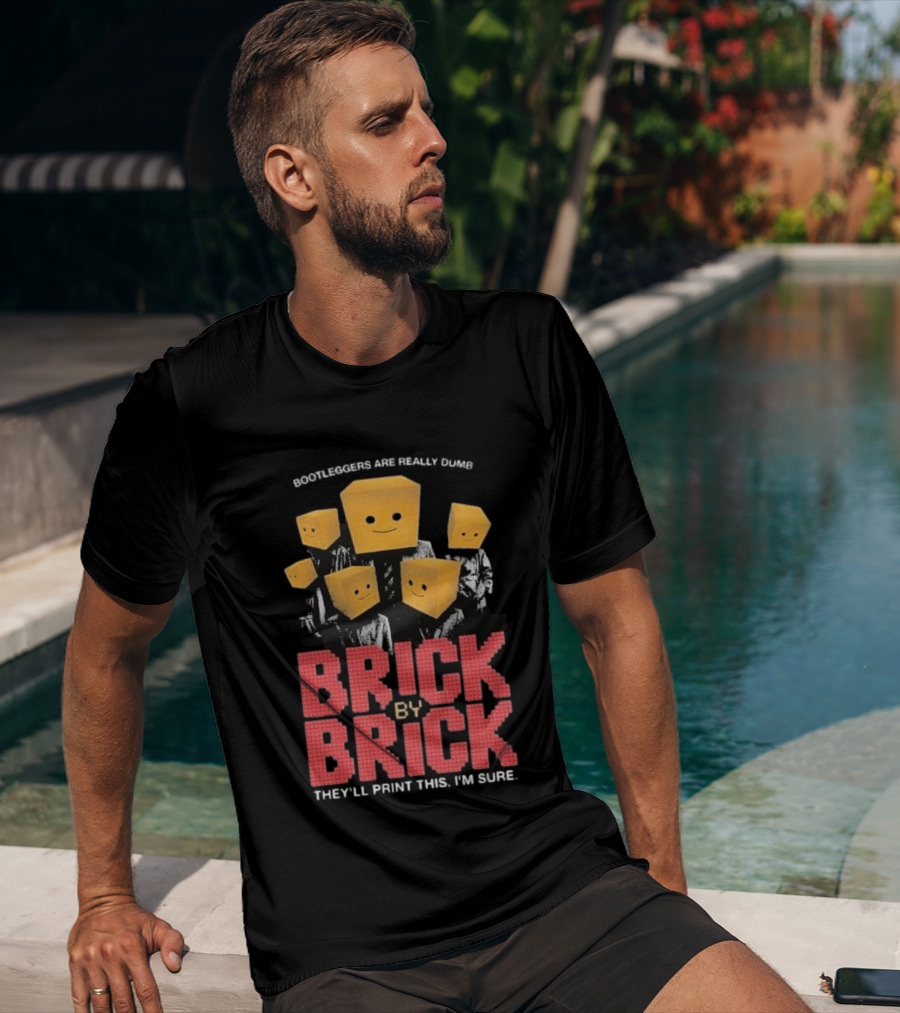 Bootleggers Are Really Dumb Brick By Brick They'll Print This I'm Sure T-Shirt