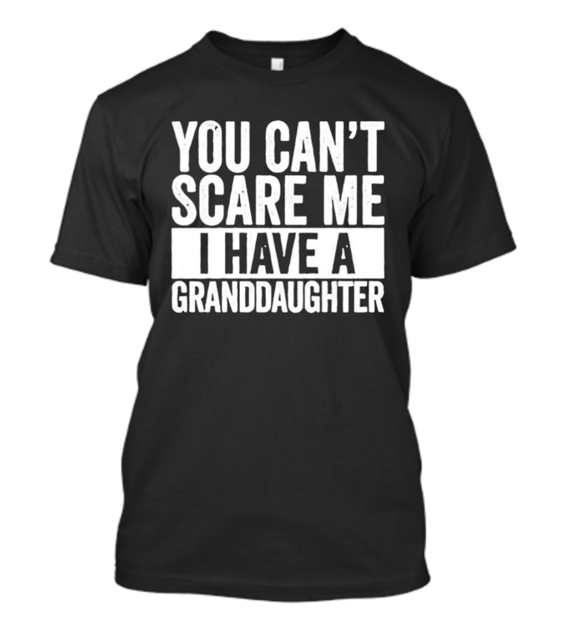 You Can't Scare Me I Have A Granddaughter T-Shirt