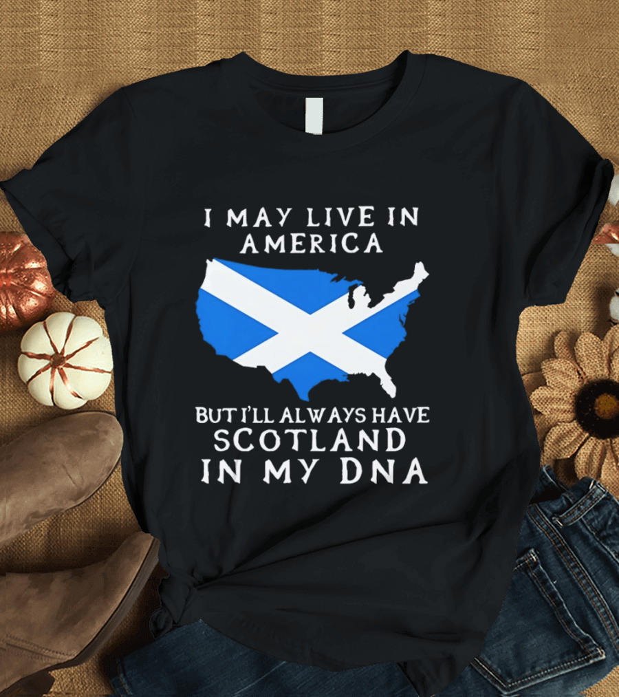 I May Live In America But Always Have Scotland In My DNA With Scottish Flag In USA Map T-Shirt