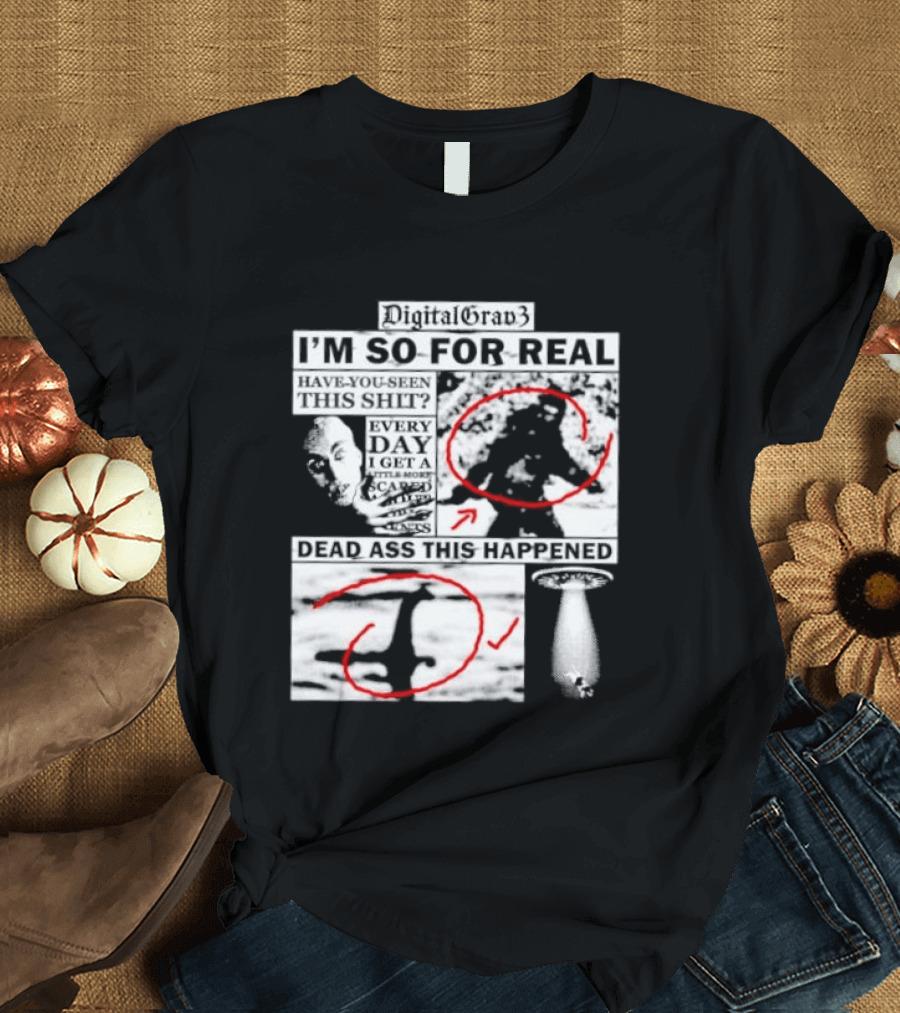 DigitalGrav3 I'm So For Real Dead Ass This Happened T-Shirt