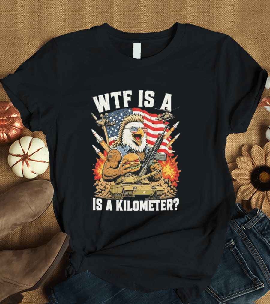 WTF Is A Kilometer Eagle Mullet Guns Patriotic America 4th Of July T-Shirt