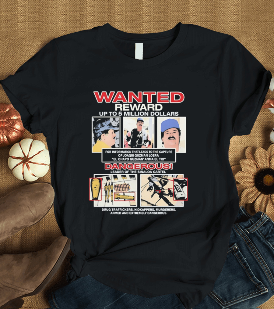 WANTED Reward Joaquin Guzman Loera El Chapo Sinaloa Cartel Dangerous Drug Traffickers Kidnappers Murderers T-Shirt