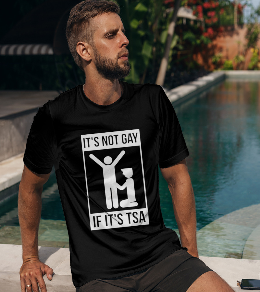 It's Not Gay If It's TSA Airport Security Humor T-Shirt