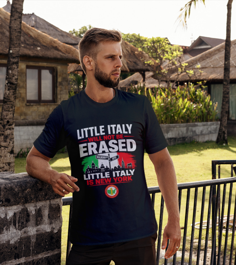 Little Italy Will Not Be Erased Little Italy Is New York Italian American Civil Rights League T-Shirt