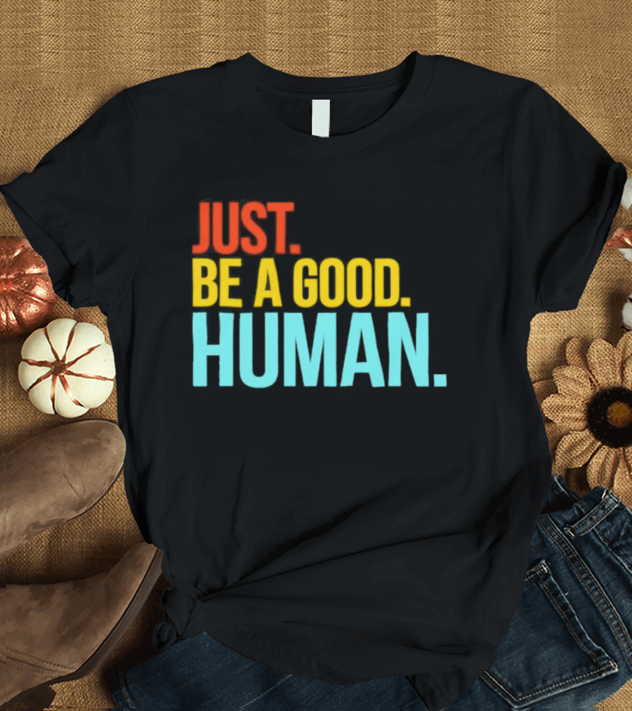 Just Be A Good Human Colorful Inspirational T-Shirt