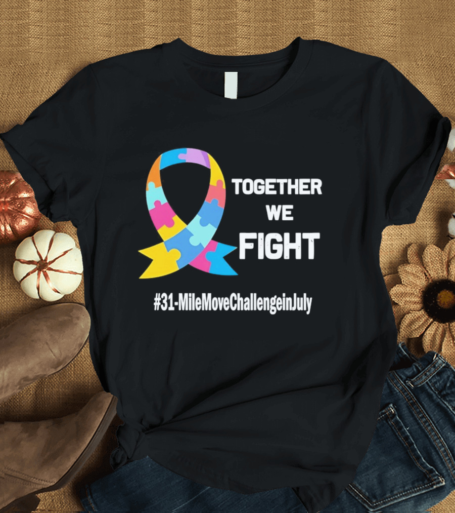 Together We Fight Autism Awareness Ribbon 31 Mile Move Challenge In July T-Shirt