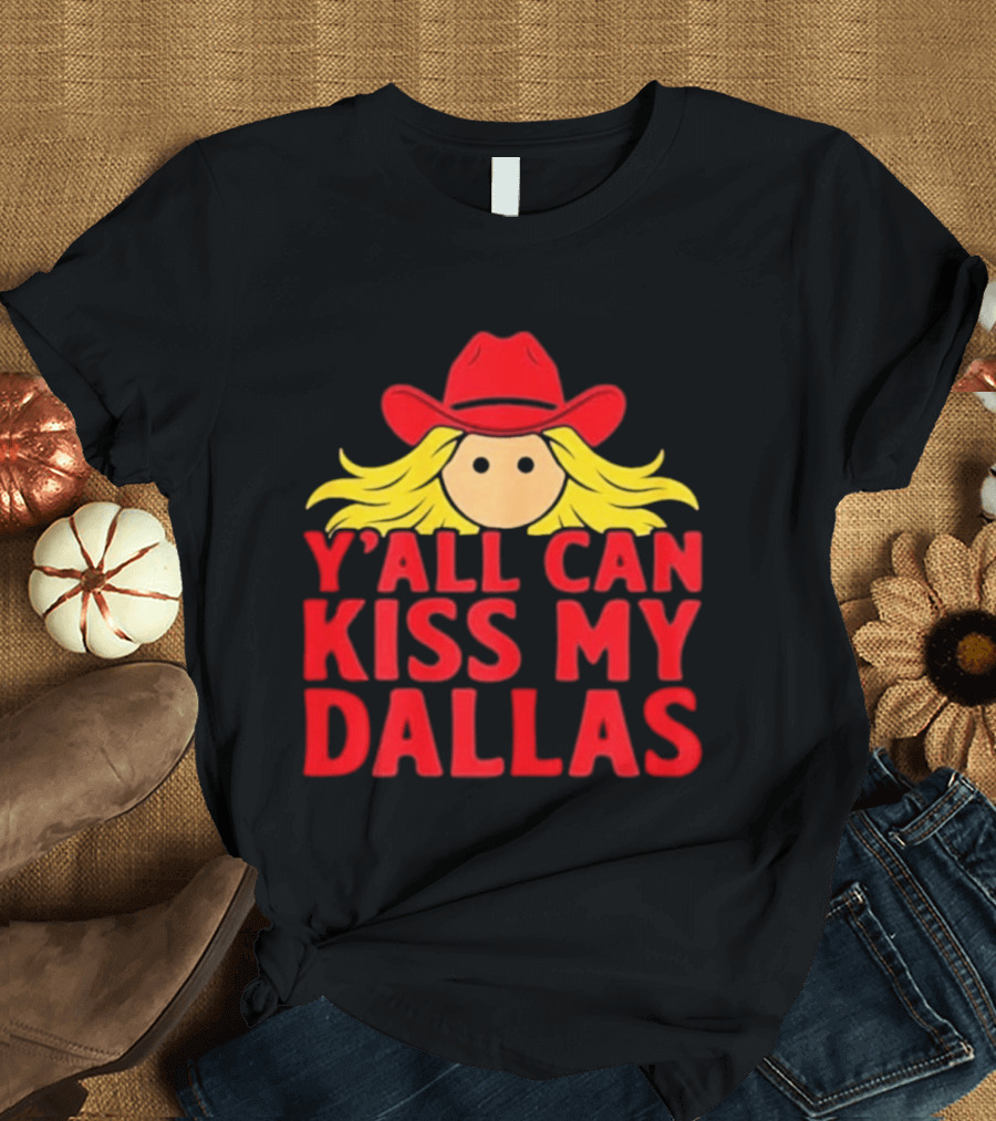 Y'all Can Kiss My Dallas Red Cowboy Hat Blonde Hair T-Shirt