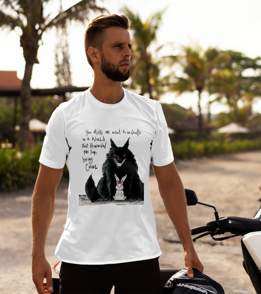 Wolf And Rabbit You Make Me Want To Be Gentle In A World That Rewarded Me For Being Cruel T-Shirt